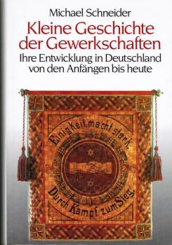 Kleine Geschichte der Gewerkschaften : ihre Entwicklung in Deutschland von den Anfängen bis heute.
