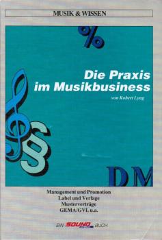 Die Praxis im Musikbusiness : [Management und Promotion, Label und Verlage, Musterverträge, GEMA.