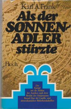Als der Sonnenadler stürzte : der Kampf um d. Schätze d. Azteken nach d. Bericht d. Hauptmanns Bernal Diaz del Castillo u. altmexikan. Bilderhandschriften.