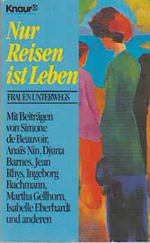 Nur Reisen ist Leben : Frauen unterwegs.