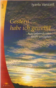 Gestern habe ich geweint : aus Lebenskrisen Kraft schöpfen.