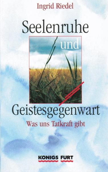 Seelenruhe und Geistesgegenwart : was uns Tatkraft gibt.
