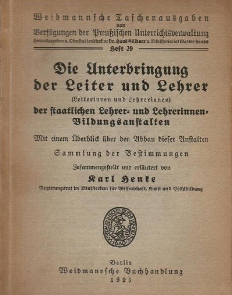 Die Unterbringung der Leiter und Lehrer (Leiterinnen und Lehrerinnen) der staatlichen Lehrer- und Lehrerinnen-Bildungsanstalten. Sammlung der Bestimmungen (= Weidmannsche Taschenausgaben von Verfügungen der Preußischen Unterrichtsverwaltung; Heft 39).