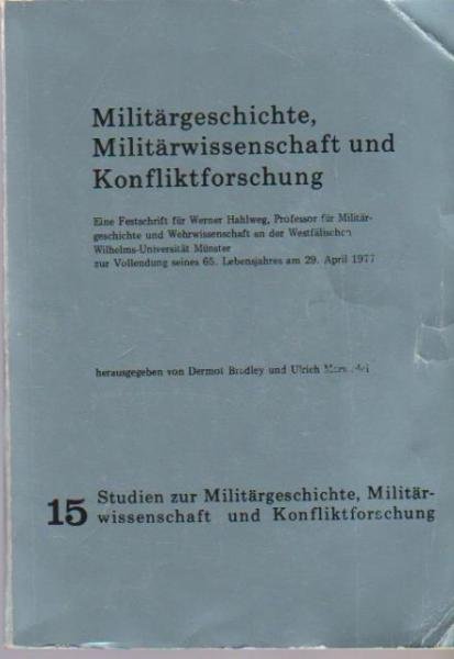 Militärgeschichte, Militärwissenschaft und Konfliktforschung : e. Festschr. für Werner Hahlweg, Prof. für Militärgeschichte u. Wehrwiss. an d. Westfäl. Wilhelms-Univ. Münster, zur Vollendung seines 65. Lebensjahres am 29. April 1977.