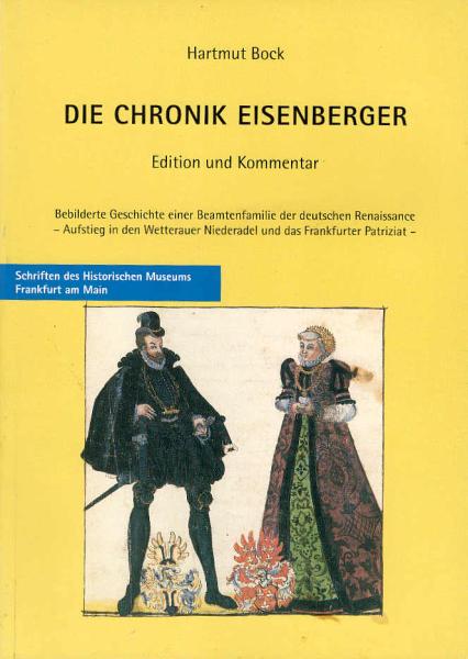 Die Chronik Eisenberger. Edition und Kommentar. Bebilderte Geschichte einer Beamtenfamilie der deutschen Renaissance. Aufstieg in den Wetterauer Niederadel und das Frankfurter Patriziat.