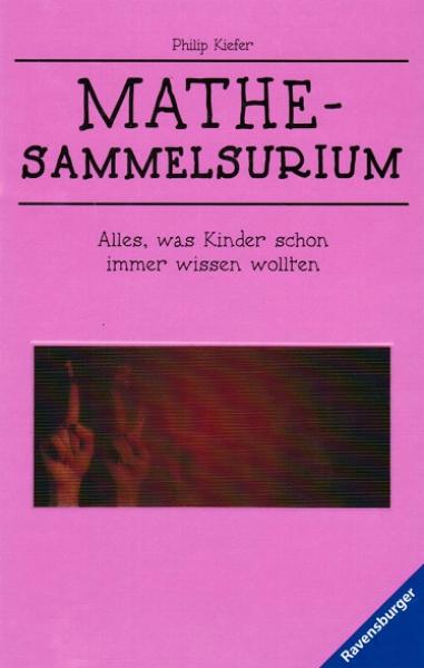 Mathe-Sammelsurium : [alles, was Kinder schon immer wissen wollten].