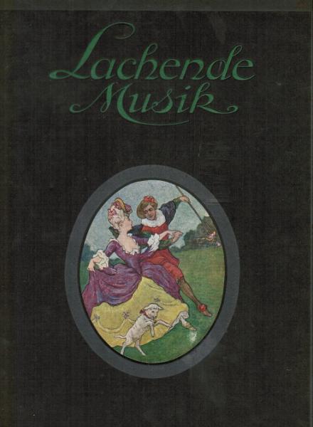 Lachende Musik : E. Album der beliebtest. u. zeitgemäss. Operetten, Tänze, Liedern ; Märsche in Orig.-Ausg. ; E. Erg. zu dem Idealmusikalbum Sang u. Klang.