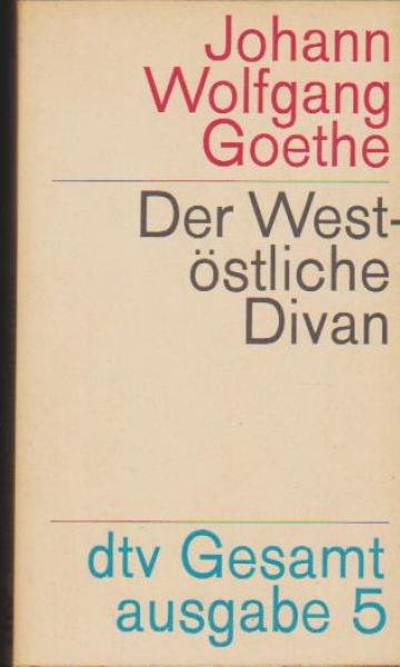 Goethe, Johann Wolfgang von: dtv-Gesamtausgabe; Teil: Bd. 5., West-östlicher Divan : Noten u. Abhandlungen zu besserem Verständnis des West-östlichen Divans.