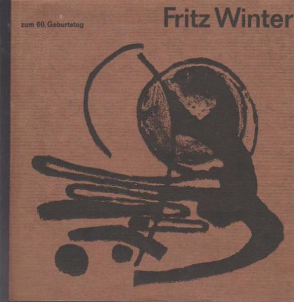 Fritz Winter : Zum 60. Geburtstag. [Ausstellung,] Kunsthalle Mannheim, vom 12. März - 17. April 1965. [Ausstellungskatalog]