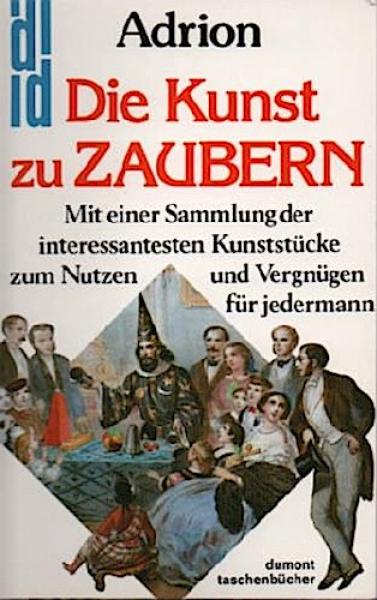 Die Kunst zu zaubern : mit einer Sammlung der interessantesten Kunststücke zum Nutzen und Vergnügen für jedermann.