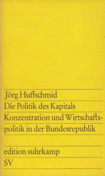 Die Politik des Kapitals. Konzentration und Wirtschaftspolitik in der Bundesrepublik