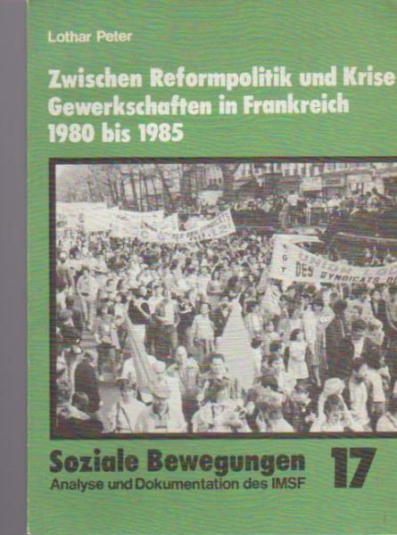 Soziale Bewegungen. Analyse und Dokumentationen des IMSF; Heft 17. Zwischen Reformationspolitik  und Krise - Gewerkschaften in Frankreich 1980 bis 1985.