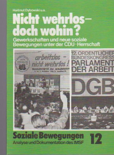 Soziale Bewegungen. Analyse und Dokumentationen des IMSF; Heft 12. Nicht wehrlos - doch wohin? Gewerkschaften und neue soziale Bewegungen unter der CDU - Herrschaft.