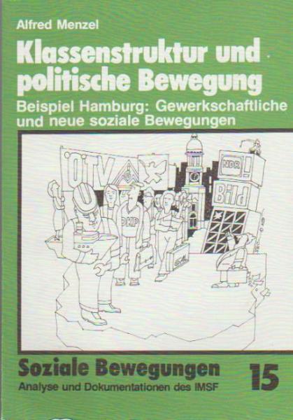 Soziale Bewegungen. Analyse und Dokumentationen des IMSF; Heft 15. Klassenstruktur und politische Bewegung. Beispiel: Hamburg: Gewerkschaftliche und neue soziale Bewegung.