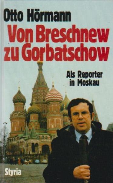 Von Breschnew zu Gorbatschow : als Reporter in Moskau.