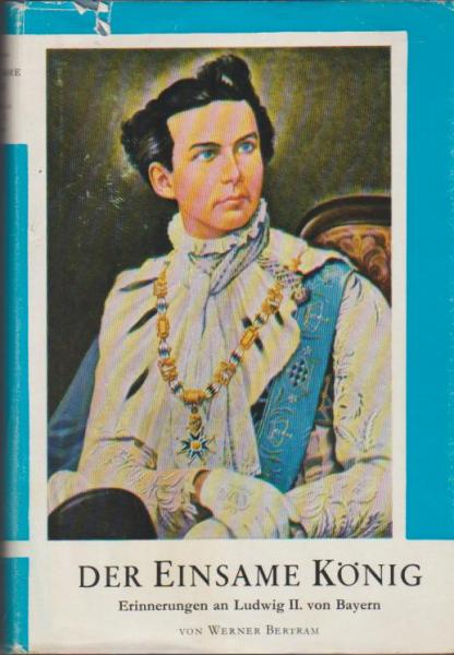 Der einsame König : (Erinnerungen an Ludwig II. von Bayern).