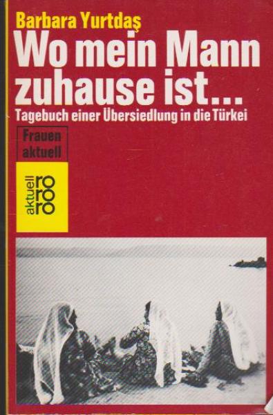 Wo mein Mann zuhause ist ... : Tagebuch e. Übersiedlung in d. Türkei.