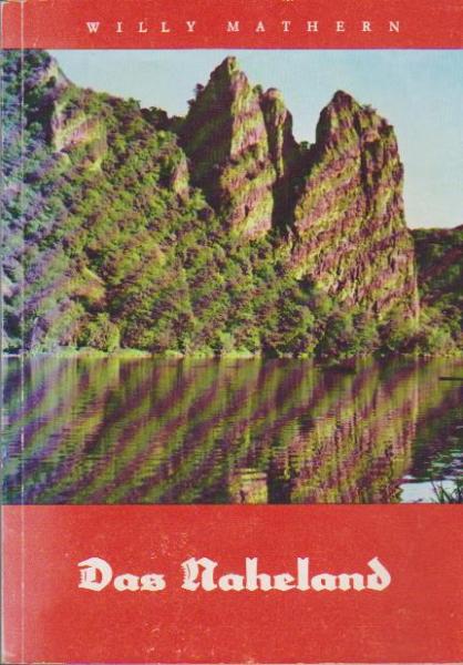 Das Naheland : e. Landschaftsbeschreibung in Bildern, in histor. u. lyr. Berichten u. in Liedern.