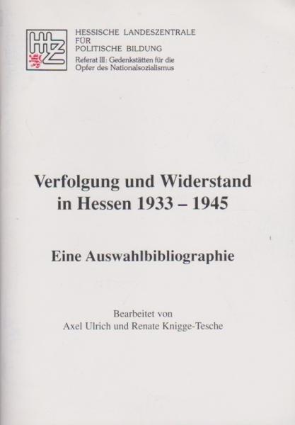 Verfolgung und Widerstand in Hessen 1933 - 1945 : eine Auswahlbibliographie.
