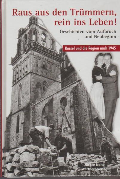 Raus aus den Trümmern, rein ins Leben! : Geschichten vom Aufbruch und Neubeginn ; Kassel und die Region nach 1945.