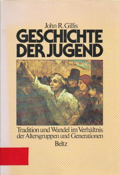 Geschichte der Jugend : Tradition u. Wandel im Verhältnis d. Altersgruppen u. Generationen in Europa von d. 2. Hälfte d. 18. Jh. bis zur Gegenwart.
