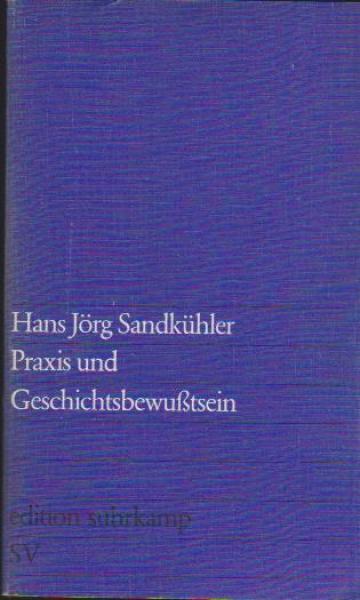 Praxis und Geschichtsbewusstsein : Studie z. materialist. Dialektik, Erkenntnistheorie u. Hermeneutik.
