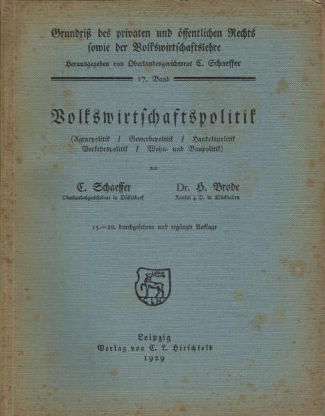 Schaeffer, Carl: Grundriß des privaten und öffentlichen Rechts sowie der Volkswirtschaftslehre; Teil: Bd. 17., Volkswirtschaftspolitik (Agrarpolitik, Gewerbepolitik, Handelspolitik, Verkehrspolitik, Wohn- u. Baupolitik).