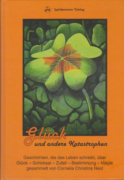 Glück und andere Katastrophen : ausgewählte Texte ; [Geschichten, die das Leben schreibt, über Glück - Schicksal - Zufall - Bestimmung - Magie].