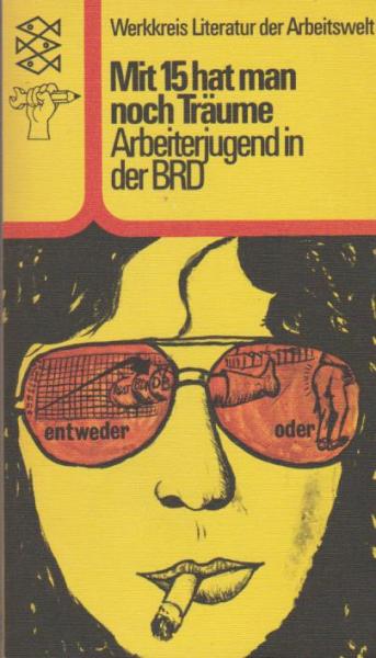 Mit 15 [fünfzehn] hat man noch Träume : Arbeiterjugend in d. Bundesrepublik.