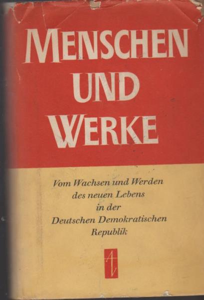 Menschen und Werke : Vom Wachsen u. Werden des neuen Lebens in d. Deutschen Demokratischen Republik.