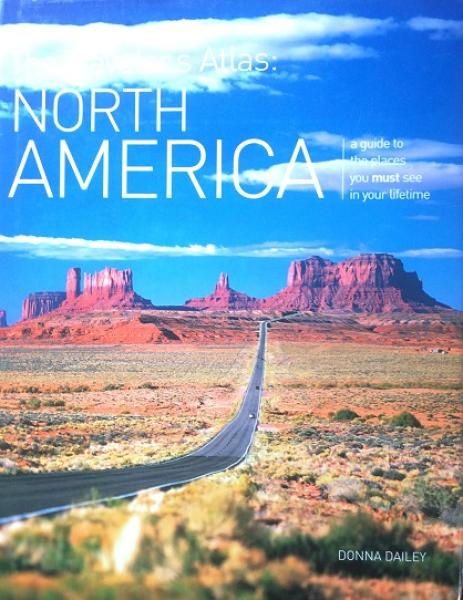 The Traveler's Atlas: North America: A Guide to the Places You Must See in Your Lifetime