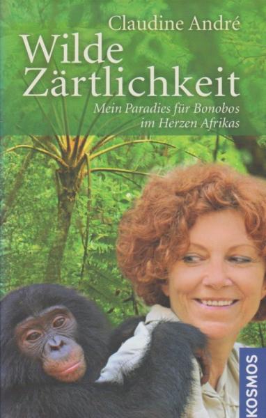 Wilde Zärtlichkeit : mein Paradies für Bonobos im Herzen Afrikas.