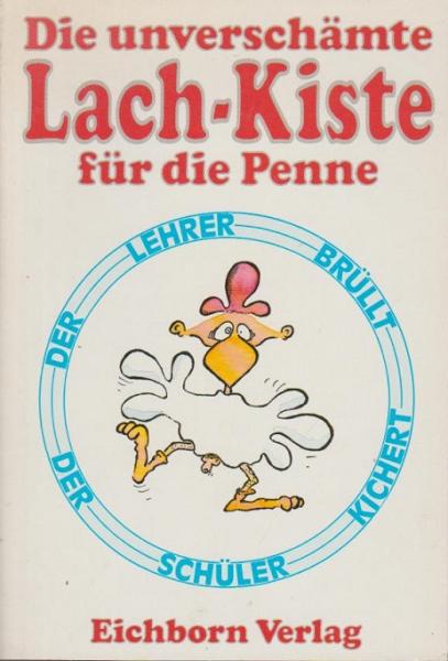 Der Lehrer brüllt, der Schüler kichert : die unverschämte Lachkiste für die Schule.