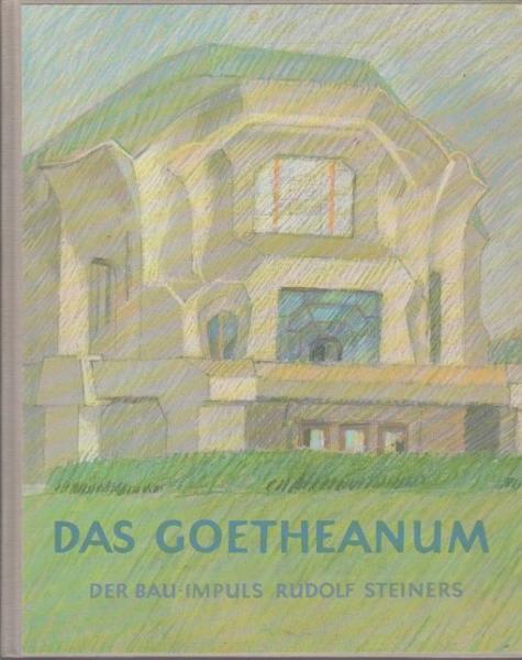 Das Goetheanum. Der Bau-Impuls Rudolf Steiners.