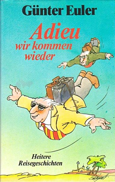Adieu, wir kommen wieder : heitere Reisegeschichten.