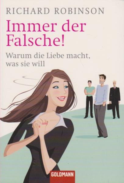 Immer der Falsche! : warum die Liebe macht, was sie will.
