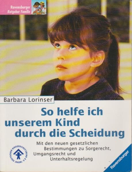 So helfe ich unserem Kind durch die Scheidung : mit den neuen gesetzlichen Bestimmungen zu Sorgerecht, Umgangsrecht und Unterhaltsregelung.