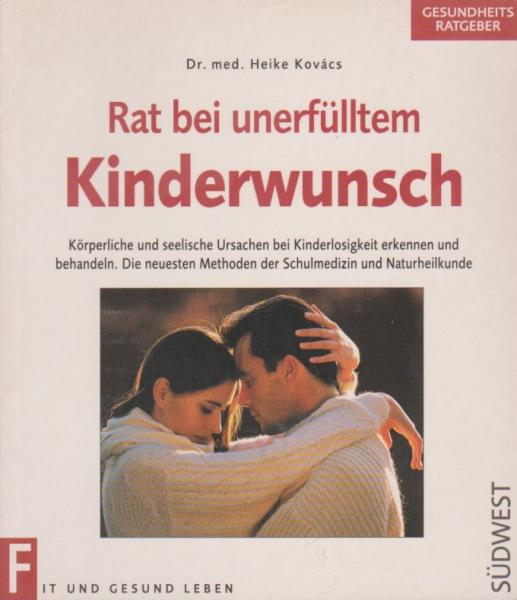 Rat bei unerfülltem Kinderwunsch : körperliche und seelische Ursachen bei Kinderlosigkeit erkennen und behandeln ; die neuesten Methoden der Schulmedizin und Narurheilkunde.