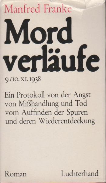 Mordverläufe : 9., 10. XI. 1938; ein Protokoll von d. Angst, von Misshandlungen u. Tod, vom Auffinden d. Spuren u. d. Wiederentdeckung; Roman.