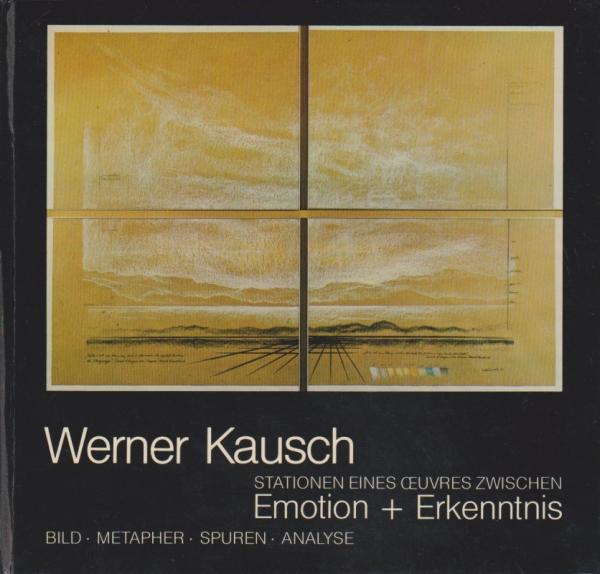 Werner Kausch : Stationen e. Oeuvres zwischen Emotion + Erkenntnis ; Bild, Metapher, Spuren, Analyse.