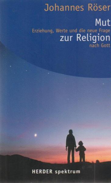 Mut zur Religion : Erziehung, Werte und die neue Frage nach Gott.