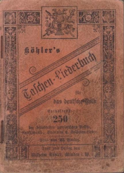 Köhler's Taschen-Liederbuch für das deutsche Volk : Enth. 250 d. beliebtesten Volks-, Gesellschafts-, Studenten- und Soldatenlieder.