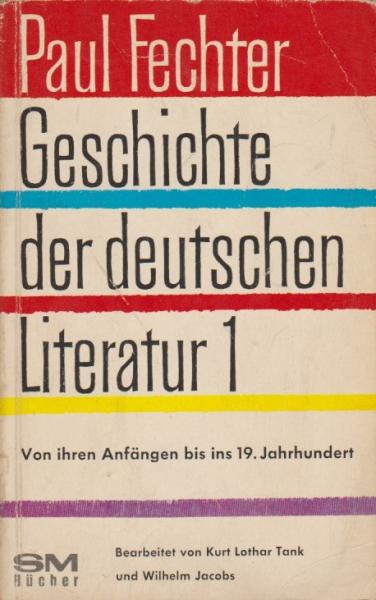 Fechter, Paul: Geschichte der deutschen Literatur; Teil: Bd. 1., Von ihren Anfängen bis ins neunzehnte Jahrhundert.
