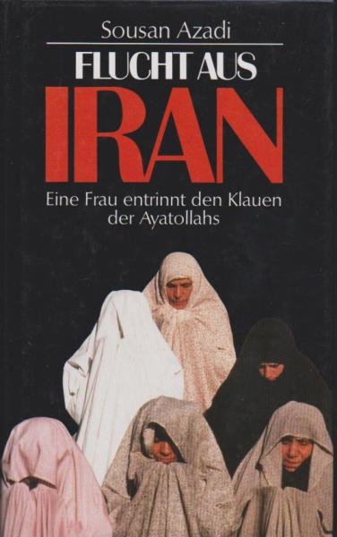 Flucht aus Iran : eine Frau entrinnt den Klauen der Ayatollahs.