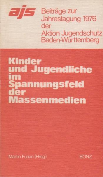 Kinder und Jugendliche im Spannungsfeld der Massenmedien : [diese Schrift entstand aus Beitr. d. Jahrestagung 1976 d. Aktion Jugendschutz Baden-Württemberg].