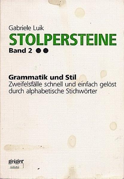 Stolpersteine. Band 2. Grammatik und Stil. Zweifelsfälle schnell und einfach gelöst durch alphabetische Stichwörter.