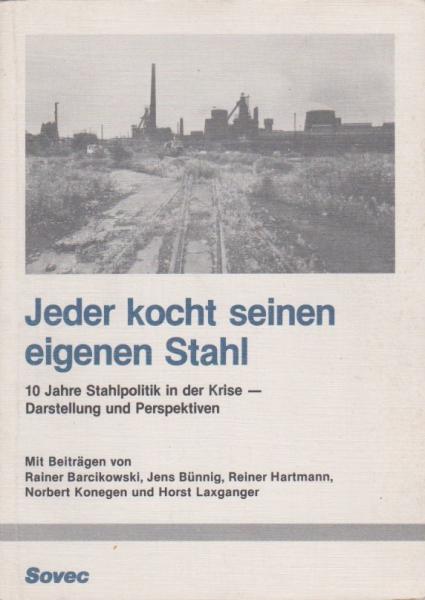 Jeder kocht seinen eigenen Stahl. 10 Jahre Stahlpolitik in der Krise - Darstellung und Perspektiven.