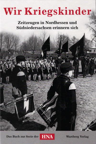 Wir Kriegskinder - Zeitzeugen in Nordhessen und Südniedersachsen erinnern sich ; das Buch zur Serie der HNA