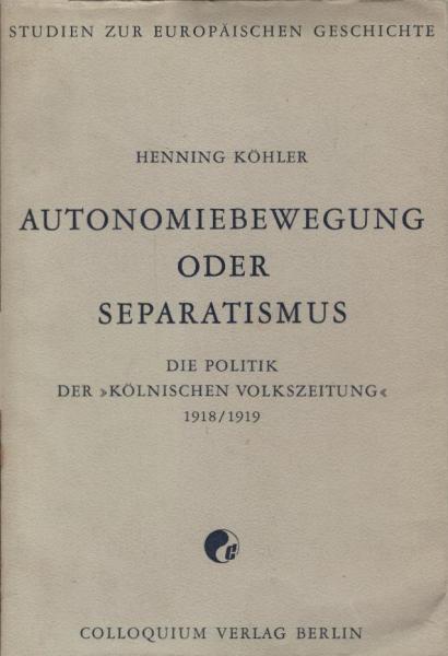 Autonomiebewegung oder Separatismus? : die Politik d. Kölnischen Volkszeitung 1918.