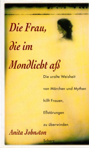 Die Frau, die im Mondlicht aß : die uralte Weisheit von Märchen und Mythen hilft Frauen, Eßstörungen zu überwinden.